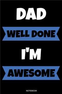 Dad Well Done I'm Awesome