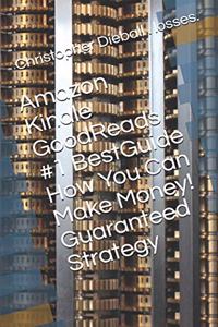 Amazon Kindle GoodReads #1 BestGuide How You Can Make Money! Guaranteed Strategy