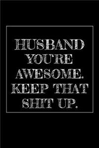 Husband You're Awesome. Keep That Shit Up