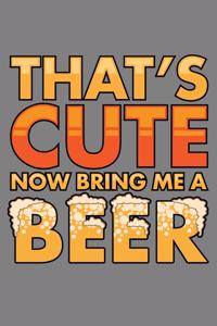 That's Cute Now Bring Me A Beer