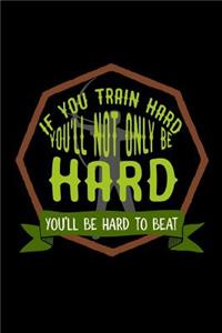 If you train hard, you'll not only be hard. You'll be hard to beat
