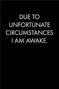 Due to Unfortunate Circumstances I Am Awake.