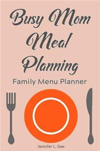 Busy Mom Meal Planning Family Menu Planner