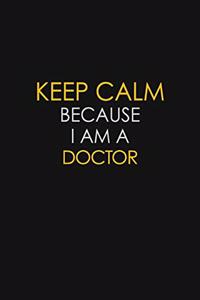 Keep Calm Because I Am A Doctor