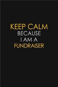 Keep Calm Because I Am A Fundraiser