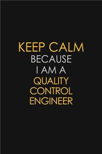 Keep Calm Because I Am A Quality Control Engineer
