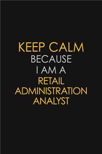 Keep Calm Because I Am A Retail Administration Analyst