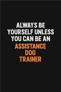 Always Be Yourself Unless You Can Be An Assistance Dog Trainer