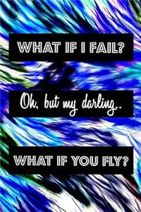 What If I Fail? Oh, But My Darling.. What If You Fly?