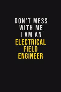Don't Mess With Me I Am An Electrical Field Engineer