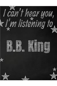 I can't hear you, I'm listening to B.B. King creative writing lined notebook