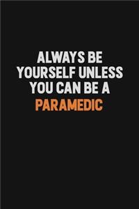 Always Be Yourself Unless You Can Be A Paramedic