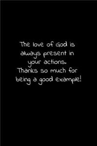The love of God is always present in your actions. Thanks so much for being a good example!
