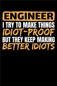 Engineer I Try to Make Things Idiot Proof But They Keep Making Better Idiots