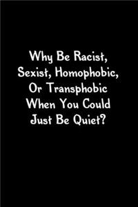 Why Be Racist, Sexist, Homophobic, Or Transphobic When You Could Just Be Quiet?