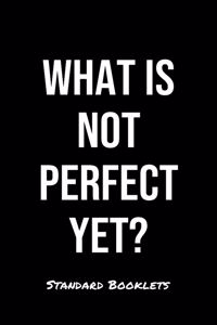 What Is Not Perfect Yet?