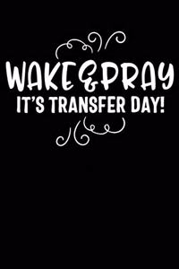 Wake & Pray It's Transfer Day!