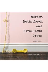 Murder, Motherhood, and Miraculous Grace Lib/E