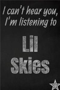 I can't hear you, I'm listening to Lil Skies creative writing lined journal