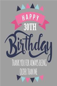 Happy 30th Birthday Thank You For Always Being Older Than Me