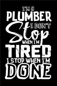 I'm A Plumber I Don't Stop When I'm Tired I Stop When I'm Done!