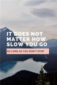 It Does Not Matter How Slow You Go So Long As You Don't Stop