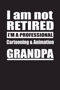 I Am Not Retired I'm A Professional Cartooning & Animation Grandpa