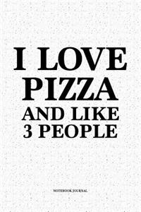 I Love Pizza And Like 3 People