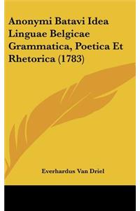Anonymi Batavi Idea Linguae Belgicae Grammatica, Poetica Et Rhetorica (1783)