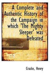 A Complete and Authentic History of the Campaign in Which 'The Mighty Sleeper' Was Defeated