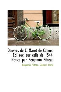 Oeuvres de C. Marot de Cahors. Ed. REV. Sur Celle de 1544. Notice Par Benjamin Pifteau