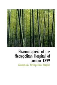Pharmacop Ia of the Metropolitan Hospital of London 1899