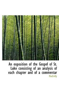 An Exposition of the Gospel of St. Luke Consisting of an Analysis of Each Chapter and of a Commentar