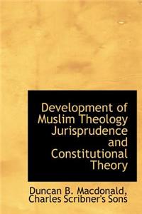 Development of Muslim Theology Jurisprudence and Constitutional Theory