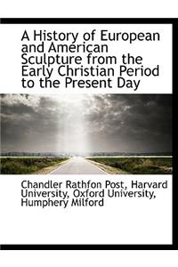 A History of European and American Sculpture from the Early Christian Period to the Present Day