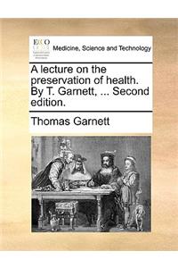 A Lecture on the Preservation of Health. by T. Garnett, ... Second Edition.