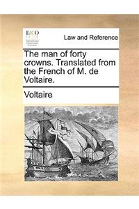 The Man of Forty Crowns. Translated from the French of M. de Voltaire.