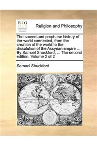 The Sacred and Prophane History of the World Connected, from the Creation of the World to the Dissolution of the Assyrian Empire ... by Samuel Shuckford, ... the Second Edition. Volume 2 of 2