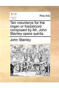 Ten Voluntarys for the Organ or Harpsicord Composed by Mr. John Stanley Opera Quinta.