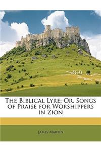 The Biblical Lyre; Or, Songs of Praise for Worshippers in Zion