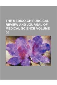 The Medico-Chirurgical Review and Journal of Medical Science Volume 36