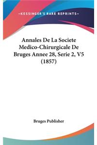 Annales de La Societe Medico-Chirurgicale de Bruges Annee 28, Serie 2, V5 (1857)