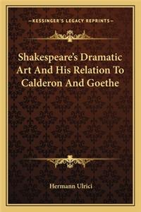 Shakespeare's Dramatic Art and His Relation to Calderon and Goethe