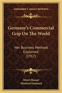 Germany's Commercial Grip on the World: Her Business Methods Explained (1917)