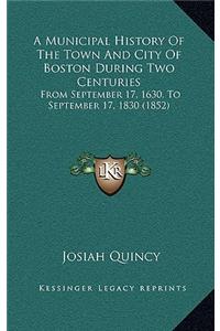 A Municipal History Of The Town And City Of Boston During Two Centuries