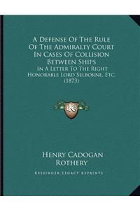 A Defense Of The Rule Of The Admiralty Court In Cases Of Collision Between Ships