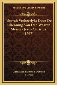 Jehovah Verheerlykt Door De Erkenning Van Den Waaren Messias Jezus Christus (1767)
