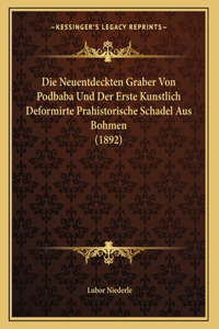 Die Neuentdeckten Graber Von Podbaba Und Der Erste Kunstlich Deformirte Prahistorische Schadel Aus Bohmen (1892)
