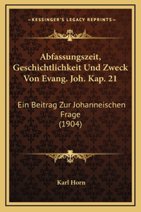 Abfassungszeit, Geschichtlichkeit Und Zweck Von Evang. Joh. Kap. 21