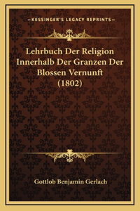 Lehrbuch Der Religion Innerhalb Der Granzen Der Blossen Vernunft (1802)